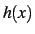 $\displaystyle h(x)$