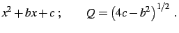 $\displaystyle x^2+bx+c\;;\qquad Q=\left(4c-b^2\right)^{1/2}\;.$