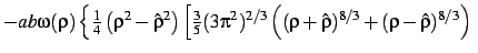$\displaystyle - a b \omega(\rho) \left\{ {\textstyle\frac{1}{4}}\left(\rho^2-\h...
...{2/3} \left((\rho+\hat \rho)^{8/3}+(\rho-\hat \rho)^{8/3}\right)
\right.\right.$