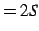 $=2S$