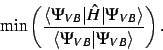 \begin{displaymath}
{\rm min}\left(\frac{\langle\Psi_{VB}\vert\hat{H}\vert\Psi_{VB}\rangle}{\langle\Psi_{VB}\vert\Psi_{VB}\rangle}\right).
\end{displaymath}