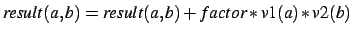 $result(a,b)=result(a,b) + factor*v1(a)*v2(b)$