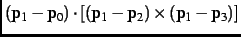 $({\bf p}_1-{\bf p}_0) \cdot [({\bf p}_1-{\bf p}_2)
\times ({\bf p}_1-{\bf p}_3)]$