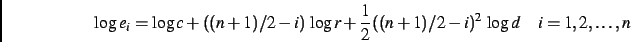 \begin{displaymath}
\log e_i =
\log c
+ ((n+1)/2-i) \,\log r
+ \frac12 ((n+1)/2-i)^2 \,\log d
\quad
i=1,2,\dots,n
\end{displaymath}