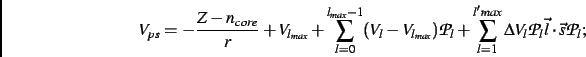 \begin{displaymath}V_{ps}= -\frac{Z-n_{core}}{r} + V_{l_{max}}
+\sum_{l=0}^{l_{...
...ax}} \Delta V_l {\cal P}_{l} \vec{l}\cdot\vec{s} {\cal P}_{l} ;\end{displaymath}