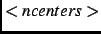 $<ncenters>$
