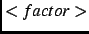 $<factor>$