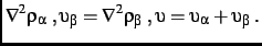 $\displaystyle \nabla^2\rho_\alpha \; ,
\upsilon_\beta=\nabla^2\rho_\beta \; ,
\upsilon=\upsilon_\alpha+\upsilon_\beta \;.$