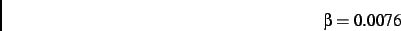\begin{displaymath}
\beta= 0.0076
\end{displaymath}