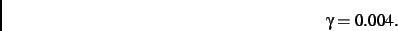 \begin{displaymath}
\gamma= 0.004
.\end{displaymath}