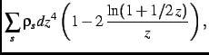 $\displaystyle \sum_s
\rho_{s}d{z}^{4}\left (1-2\,{\frac {\ln (1+1/2\,z)}{z}}\right )
,$