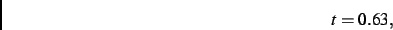 \begin{displaymath}
t= 0.63
,\end{displaymath}