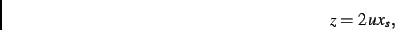\begin{displaymath}
z=2\,ux_s
,\end{displaymath}