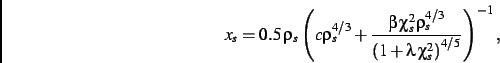\begin{displaymath}
x_s= 0.5\,\rho_{s}\left (c\rho_{s}^{4/3}+{\frac {\beta\,
\ch...
...{\left (1+
\lambda\,\chi_{s}^{2}\right )^{4/5}}}\right )^{-1}
,\end{displaymath}