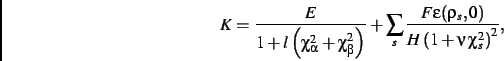 \begin{displaymath}
K=
{\frac {E}{1+l\left (\chi_{\alpha}^{2}+
\chi_{\beta}^{2}\...
...silon(\rho_{s},0)}{H\left (1+\nu\,\chi_{s}^{
2}\right )^{2}}}
,\end{displaymath}