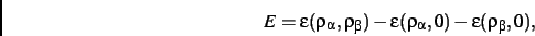 \begin{displaymath}
E=\epsilon(\rho_{\alpha},\rho_{\beta})-\epsilon(\rho_{\alpha},0)-
\epsilon(\rho_{\beta},0)
,\end{displaymath}