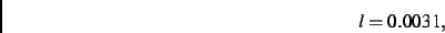\begin{displaymath}
l= 0.0031
,\end{displaymath}