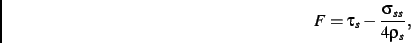 \begin{displaymath}
F=\tau_{s}-\frac {\sigma_{ss}}{4\rho_{s}}
,\end{displaymath}