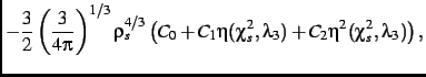 $\displaystyle -\frac{3}{2}\left (\frac{3}{4\pi}\right )
^{1/3}\rho_{s}^{4/3}\le...
...i_{s}^{2},\lambda_{{3}})+C_{{2}}\eta^{2}(
\chi_{s}^{2},\lambda_{{3}})\right )
,$