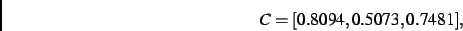 \begin{displaymath}
C
=
[ 0.8094, 0.5073, 0.7481]
,\end{displaymath}