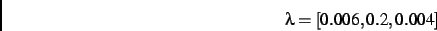 \begin{displaymath}
\lambda
=
[ 0.006, 0.2, 0.004]
\end{displaymath}