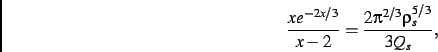 \begin{displaymath}
\frac{xe^{-2x/3}}{x-2}=\frac{2\pi^{2/3}\rho_s^{5/3}}{3Q_s}
,\end{displaymath}