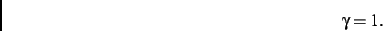 \begin{displaymath}
\gamma=1.
\end{displaymath}