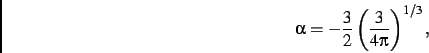 \begin{displaymath}
\alpha=-\frac{3}{2}\left (\frac{3}{4\pi}\right )^{1/3}
,\end{displaymath}