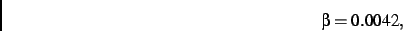 \begin{displaymath}
\beta= 0.0042
,\end{displaymath}