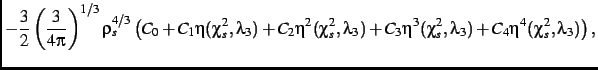 $\displaystyle -\frac{3}{2}\left (\frac{3}{4\pi}\right )^{1/3}\rho_{s}^{4/3}
\le...
...hi_{s}^{2},\lambda_{{3}})+C_{{4}}
\eta^4(\chi_{s}^{2},\lambda_{{3}})
\right )
,$