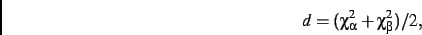 \begin{displaymath}
d=(\chi_{\alpha}^{2}+\chi_{\beta}^{2})/{2}
,\end{displaymath}