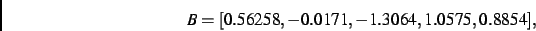 \begin{displaymath}
B
=
[ 0.56258,- 0.0171,- 1.3064, 1.0575, 0.8854]
,\end{displaymath}