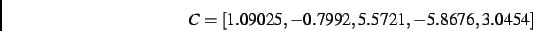 \begin{displaymath}
C
=
[ 1.09025,- 0.7992, 5.5721,- 5.8676, 3.0454]
\end{displaymath}