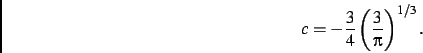 \begin{displaymath}
c=-\frac{3}{4}\left(\frac{3}{\pi}\right)^{1/3}
.\end{displaymath}