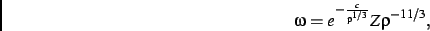 \begin{displaymath}
\omega={e^{-{\frac {c}{{\rho}^{1/3}}}}}Z{\rho}^{-11/3}
,\end{displaymath}