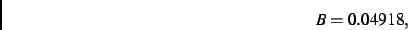 \begin{displaymath}
B= 0.04918
,\end{displaymath}