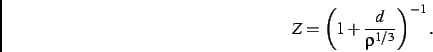 \begin{displaymath}
Z=\left (1+{\frac {d}{{\rho}^{1/3}}}\right )^{-1}
.\end{displaymath}
