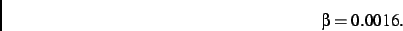 \begin{displaymath}
\beta= 0.0016
.\end{displaymath}