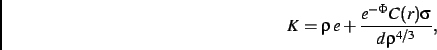 \begin{displaymath}
K=
\rho\,e+{\frac {{e^{-\Phi}}C(r)\sigma}{d{\rho}^{4/3}}}
,\end{displaymath}