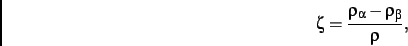 \begin{displaymath}
\zeta={\frac {\rho_{\alpha}-\rho_{\beta}}{\rho}}
,\end{displaymath}