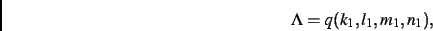 \begin{displaymath}
\Lambda=q(k_{{1}},l_{{1}},m_{{1}},n_{{1}})
,\end{displaymath}