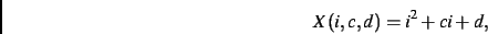 \begin{displaymath}
X(i,c,d)={i}^{2}+ci+d
,\end{displaymath}