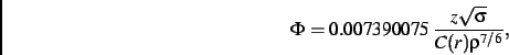 \begin{displaymath}
\Phi= 0.007390075\,{\frac {z\sqrt {\sigma}}{C(r){\rho}^{7/6}}}
,\end{displaymath}