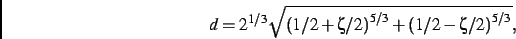 \begin{displaymath}
d={2}^{1/3}\sqrt {\left (1/2+\zeta/2\right )^{5/3}+\left (1/2-\zeta/2\right )^{5/3}}
,\end{displaymath}