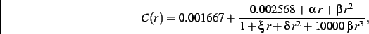 \begin{displaymath}
C(r)= 0.001667+{\frac { 0.002568+\alpha\,r+\beta\,{r}^{2}}{1+\xi\,r+
\delta\,{r}^{2}+10000\,\beta\,{r}^{3}}}
,\end{displaymath}