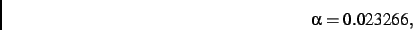 \begin{displaymath}
\alpha= 0.023266
,\end{displaymath}