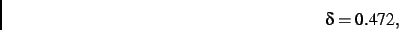 \begin{displaymath}
\delta= 0.472
,\end{displaymath}