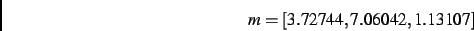 \begin{displaymath}
m
=
[ 3.72744, 7.06042, 1.13107]
\end{displaymath}