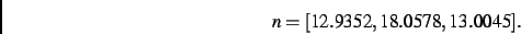 \begin{displaymath}
n
=
[ 12.9352, 18.0578, 13.0045]
.\end{displaymath}