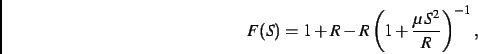 \begin{displaymath}
F(S)=1+R-R\left (1+{\frac {\mu\,{S}^{2}}{R}}\right )^{-1}
,\end{displaymath}